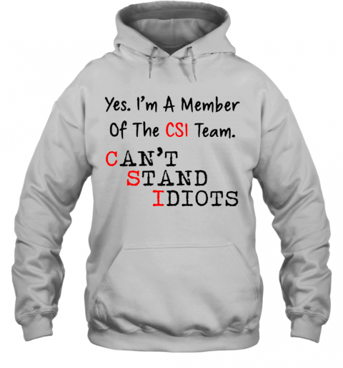 Yes I'M A Member Of The CSI Team Can'T Stand Idiots T-Shirt Unisex Hoodie