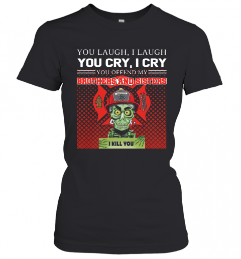 You Laugh I Laugh You Cry I Cry You Offend My Brothers And Sisters I Kill You T-Shirt Classic Women's T-shirt