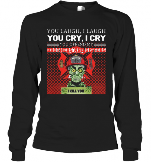 You Laugh I Laugh You Cry I Cry You Offend My Brothers And Sisters I Kill You T-Shirt Long Sleeved T-shirt 