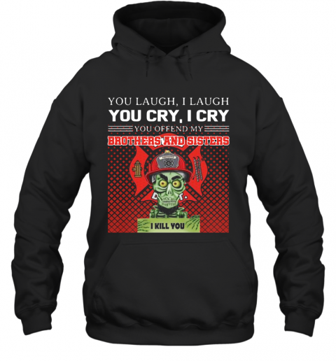 You Laugh I Laugh You Cry I Cry You Offend My Brothers And Sisters I Kill You T-Shirt Unisex Hoodie