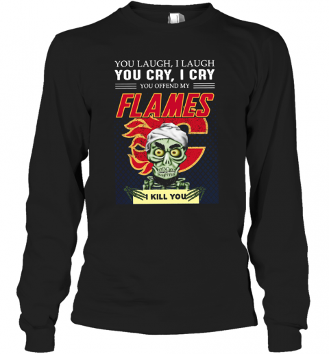 You Laugh I Laugh You Cry I Cry You Offend My Flames I Kill You T-Shirt Long Sleeved T-shirt 