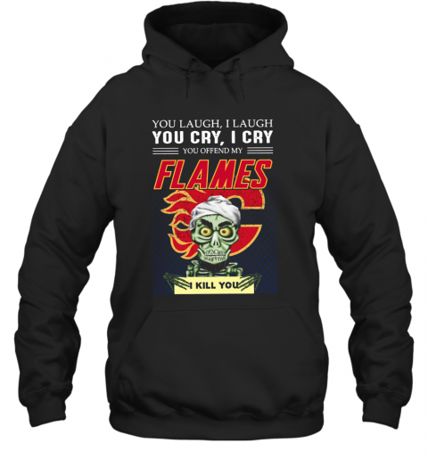 You Laugh I Laugh You Cry I Cry You Offend My Flames I Kill You T-Shirt Unisex Hoodie