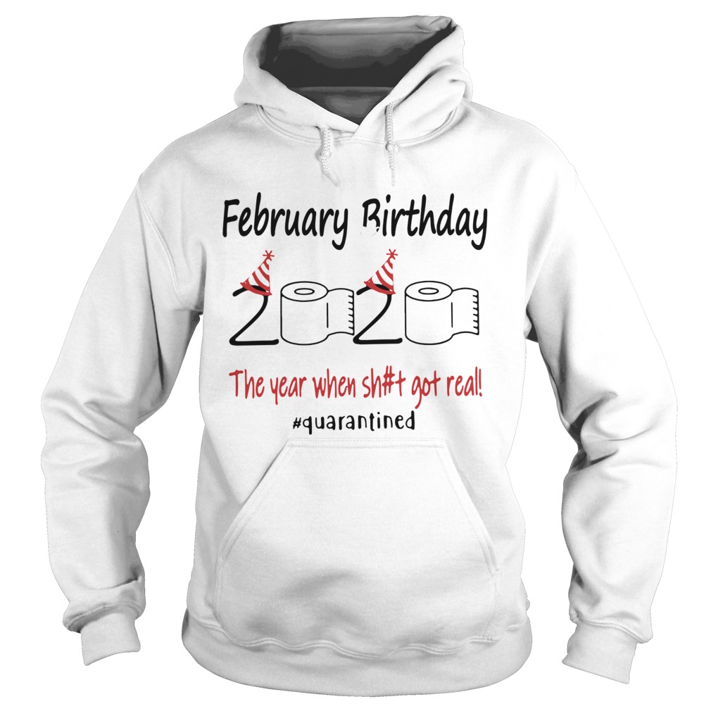 1586142330February Birthday The Year When Shit Got Real Quarantined Hoodie