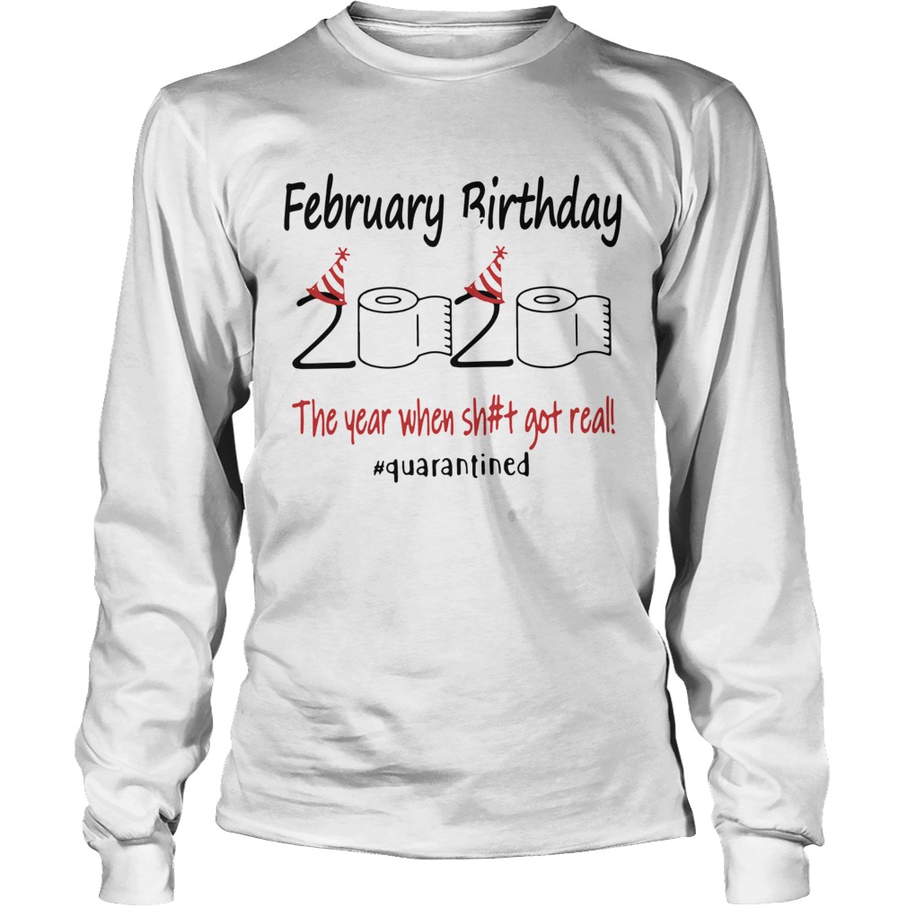 1586142330February Birthday The Year When Shit Got Real Quarantined Long Sleeve