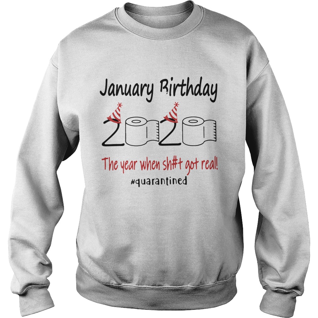 1586142475January Birthday The Year When Shit Got Real Quarantined Sweatshirt