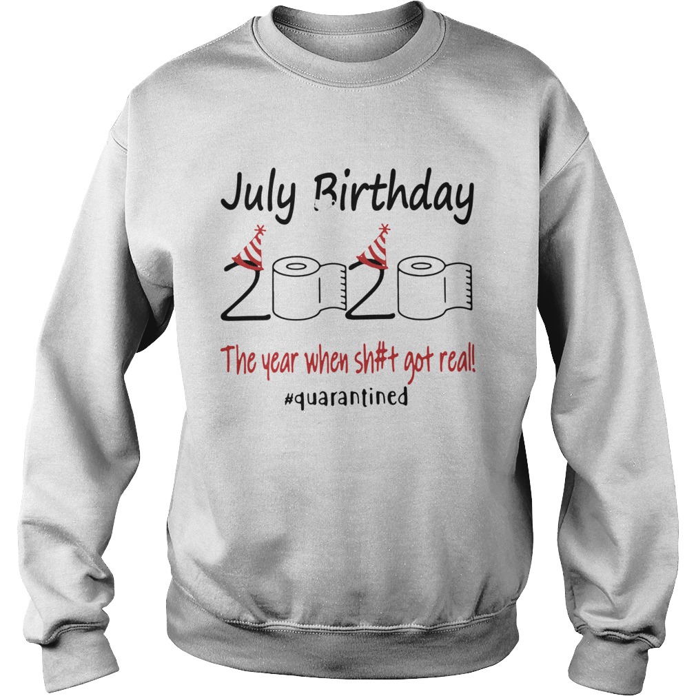 1586142566July Birthday The Year When Shit Got Real Quarantined Sweatshirt