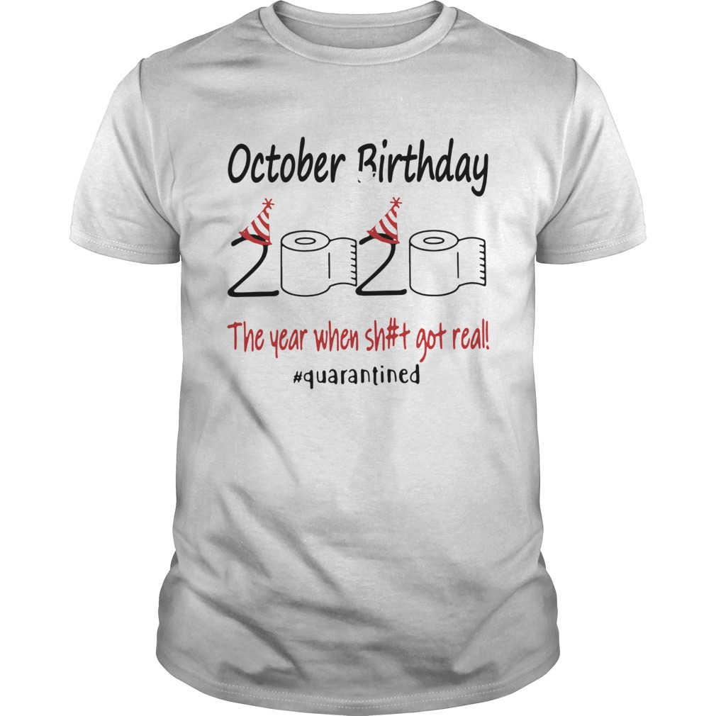 October Birthday The Year When Shit Got Real Quarantined shirt