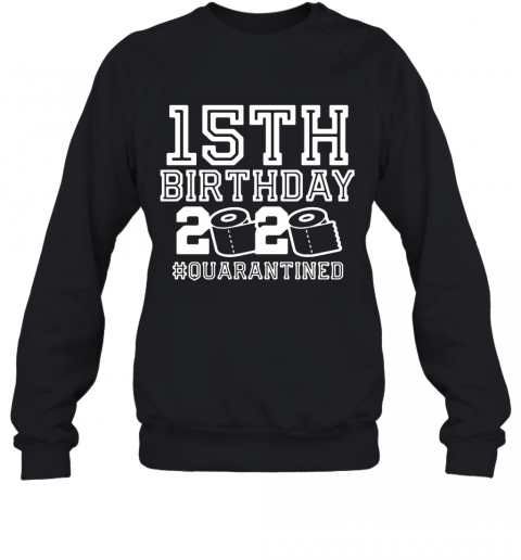 15Th Birthday 2020 Quarantine T-Shirt Unisex Sweatshirt