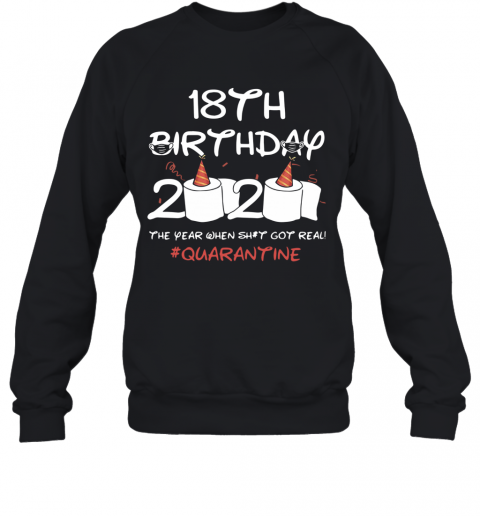 18Th Birthday 2020 The Year When Shit Got Real Quarantined T-Shirt Unisex Sweatshirt