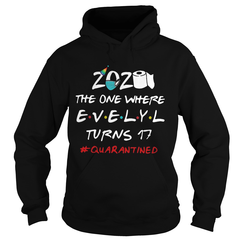 2020 The One Where Evelyl Turns 17 Quarantined Hoodie