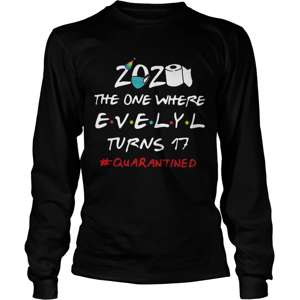 2020 The One Where Evelyl Turns 17 Quarantined Long Sleeve