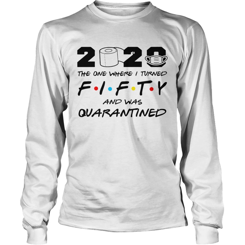 2020 The One Where I Turned Fifty And Was Quarantined Long Sleeve