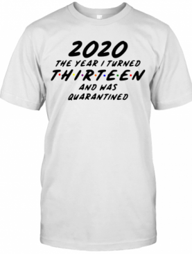 2020 The Year I Turned Thirteen And Was Quarantined T-Shirt