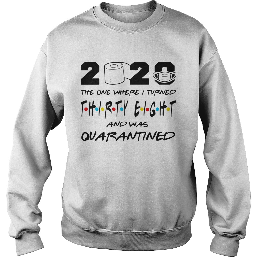 2020 the one where i turned thirty eight and was quarantined toilet paper covid19 Sweatshirt