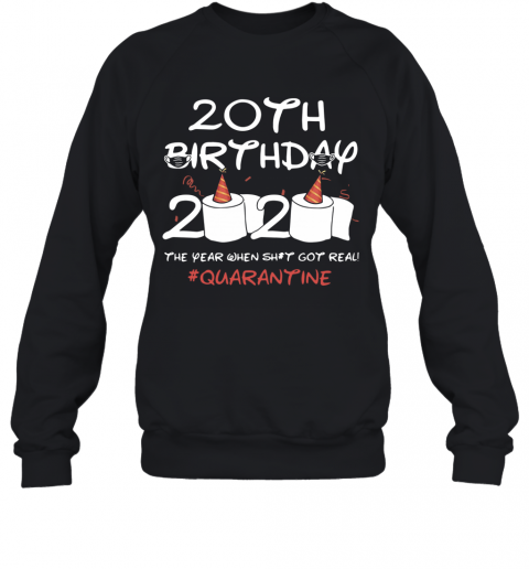 20Th Birthday 2020 The Year When Shit Got Real Quarantined T-Shirt Unisex Sweatshirt