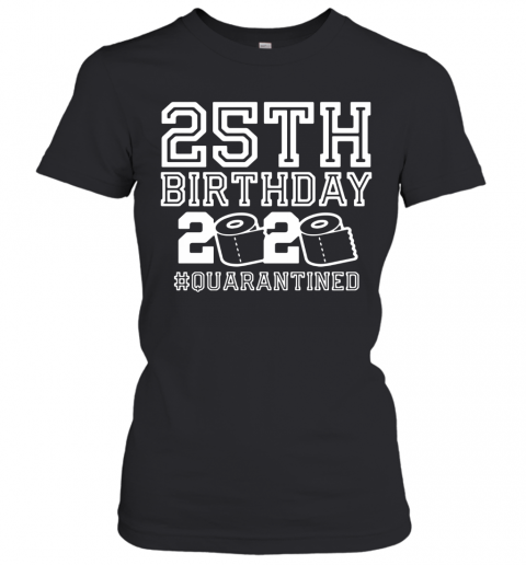 25Th Birthday 2020 Quarantine T-Shirt Classic Women's T-shirt