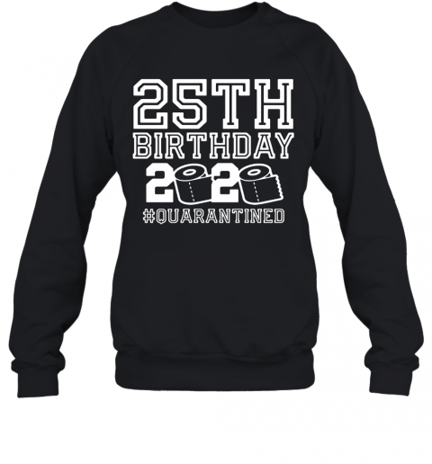 25Th Birthday 2020 Quarantine T-Shirt Unisex Sweatshirt