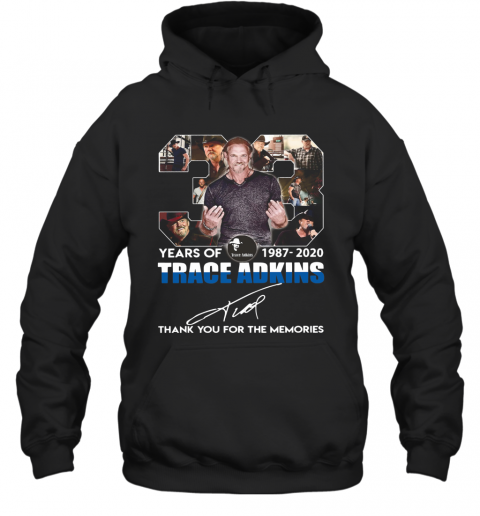 33 Years Of 1987 2020 Trace Adkins Thank You For The Memories Signature T-Shirt Unisex Hoodie