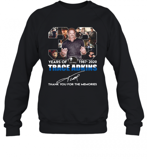 33 Years Of 1987 2020 Trace Adkins Thank You For The Memories Signature T-Shirt Unisex Sweatshirt