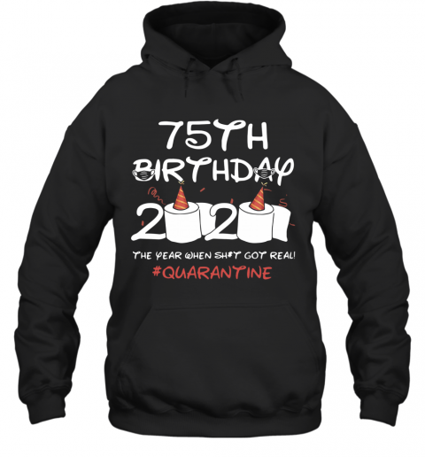 75Th Birthday 2020 The Year When Shit Got Real Quarantined T-Shirt Unisex Hoodie