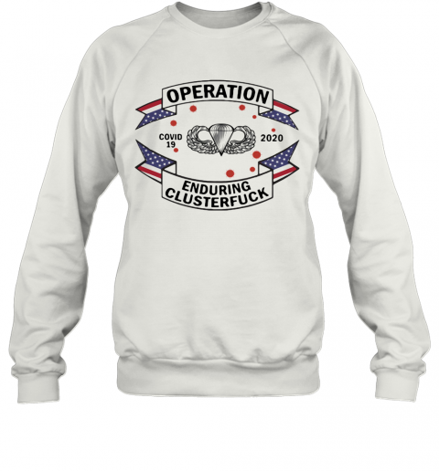 82Nd Airborne Paratrooper Tattoos Operation Covid 19 2020 Enduring Clusterfuck T-Shirt Unisex Sweatshirt