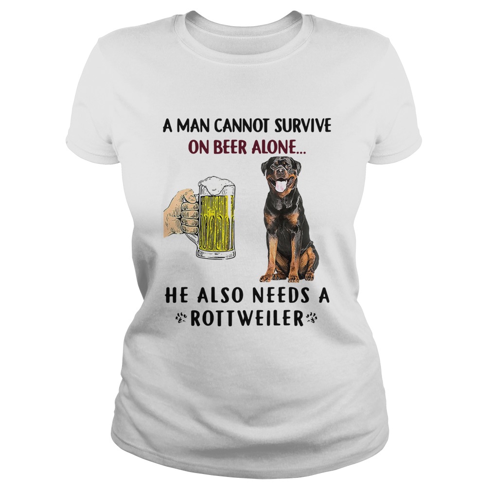 A Man Cannot Survive On Beer Alone He Also Needs A Rottweiler Classic Ladies