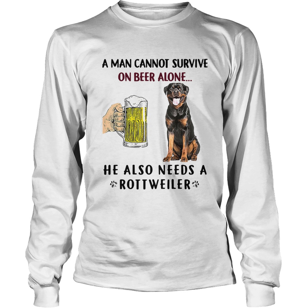A Man Cannot Survive On Beer Alone He Also Needs A Rottweiler Long Sleeve