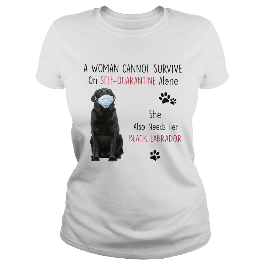A Woman Cannot Survive On Self Quarantine Alone She Also Needs Her Black Labrador Classic Ladies