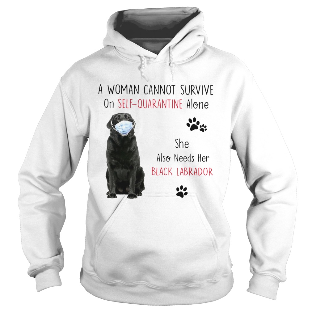 A Woman Cannot Survive On Self Quarantine Alone She Also Needs Her Black Labrador Hoodie