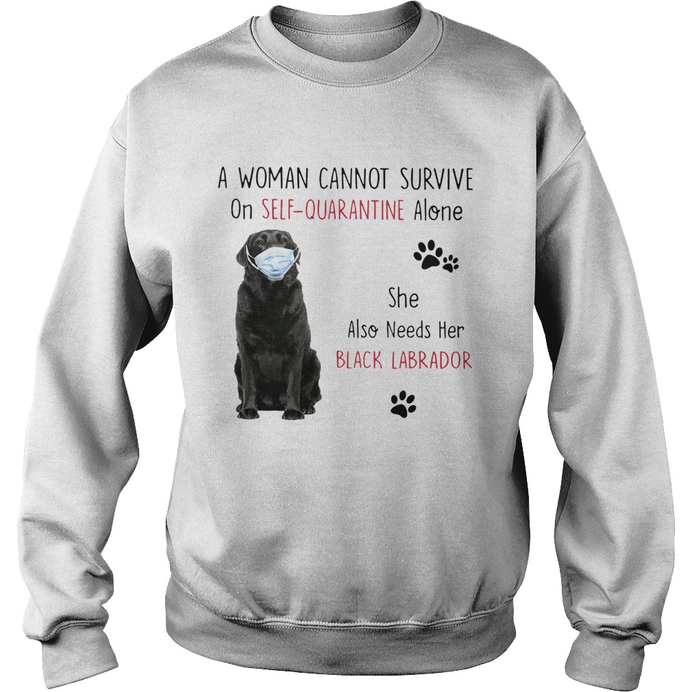 A Woman Cannot Survive On Self Quarantine Alone She Also Needs Her Black Labrador Sweatshirt