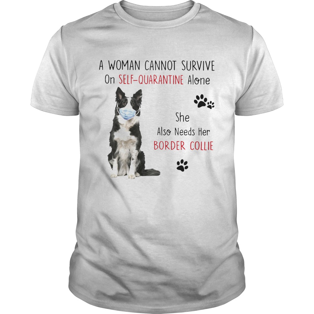 A Woman Cannot Survive On Self Quarantine Alone She Also Needs Her Border Collie shirt