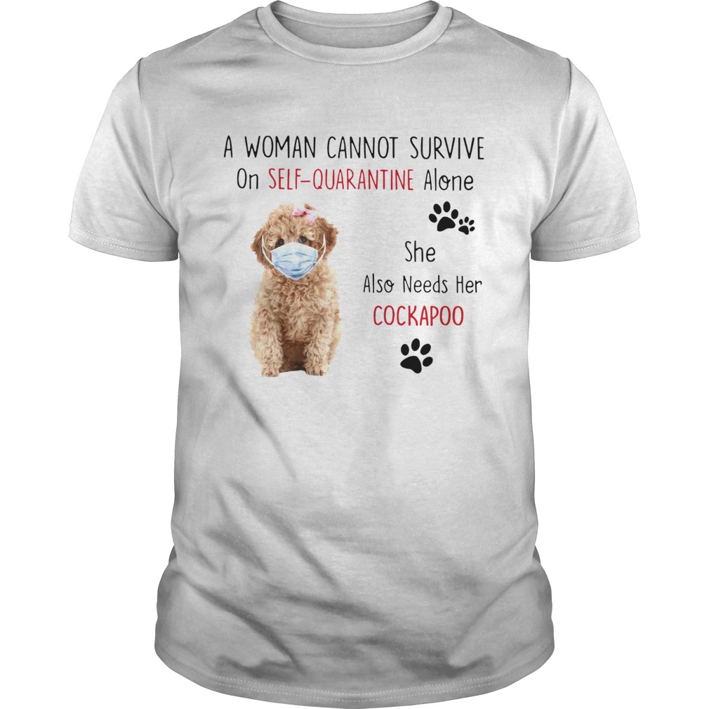 A Woman Cannot Survive On Self Quarantine Alone She Also Needs Her Cockapoo shirt
