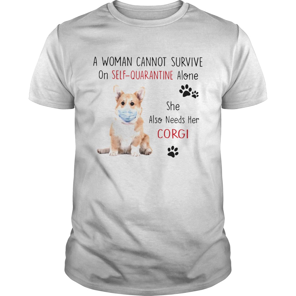 A Woman Cannot Survive On Self Quarantine Alone She Also Needs Her Corgi shirt