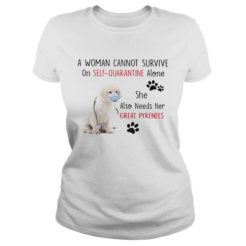 A Woman Cannot Survive On Self Quarantine Alone She Also Needs Her Great Pyrenees Classic Ladies