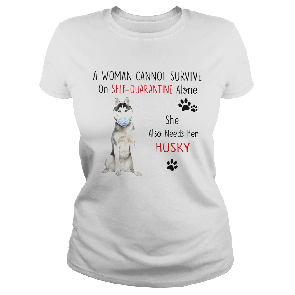 A Woman Cannot Survive On Self Quarantine Alone She Also Needs Her Husky Classic Ladies