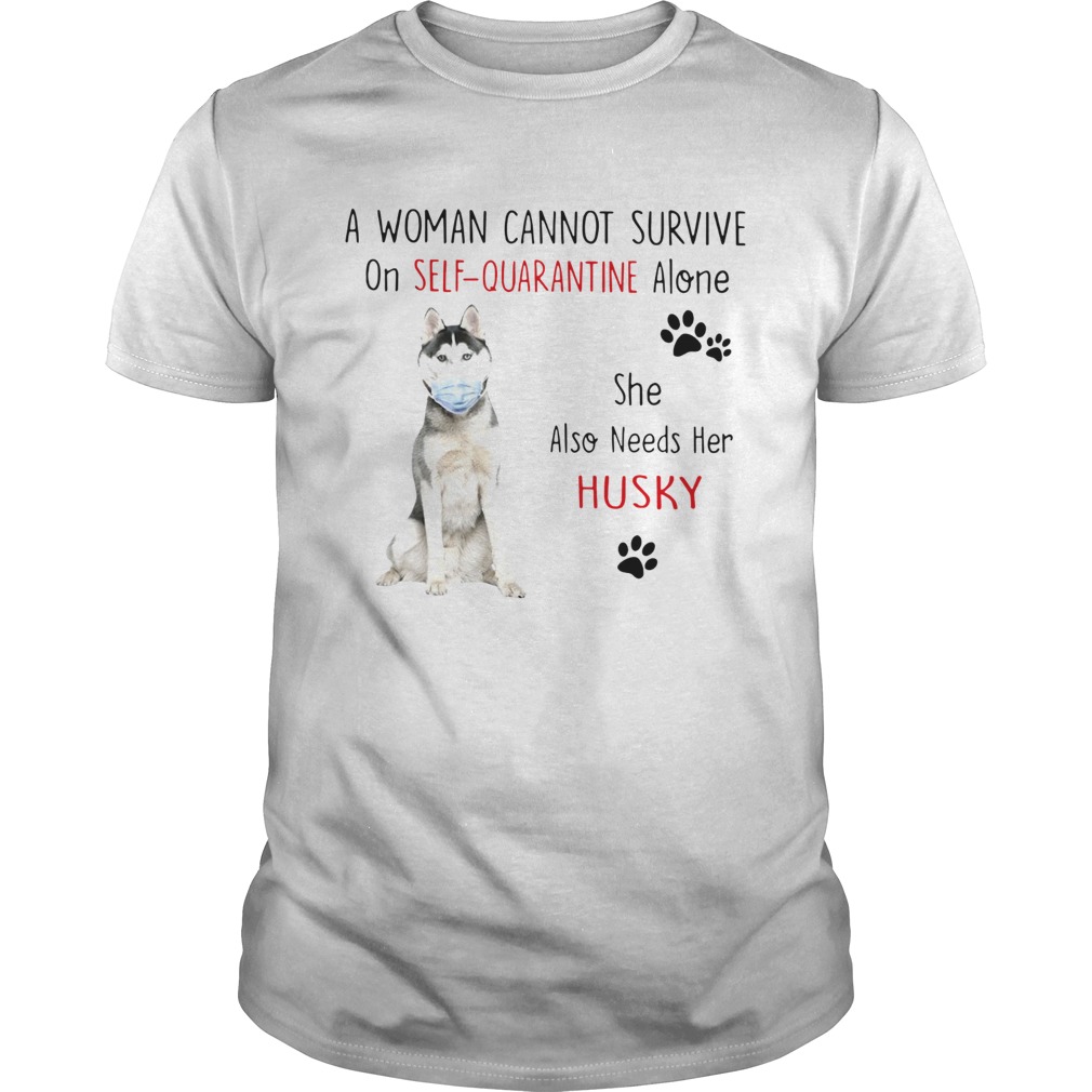A Woman Cannot Survive On Self Quarantine Alone She Also Needs Her Husky shirt