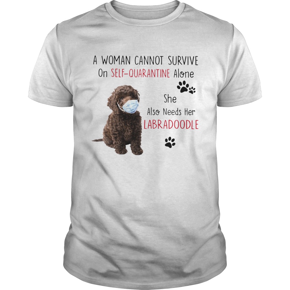 A Woman Cannot Survive On Self Quarantine Alone She Also Needs Her Labradoodle shirt