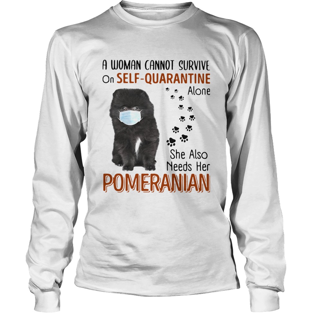 A Woman Cannot Survive On Self Quarantine Alone She Also Needs Her Pomeranian Long Sleeve