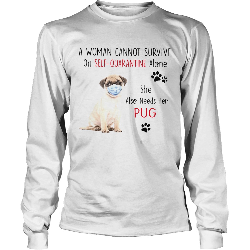 A Woman Cannot Survive On Self Quarantine Alone She Also Needs Her Pug Long Sleeve