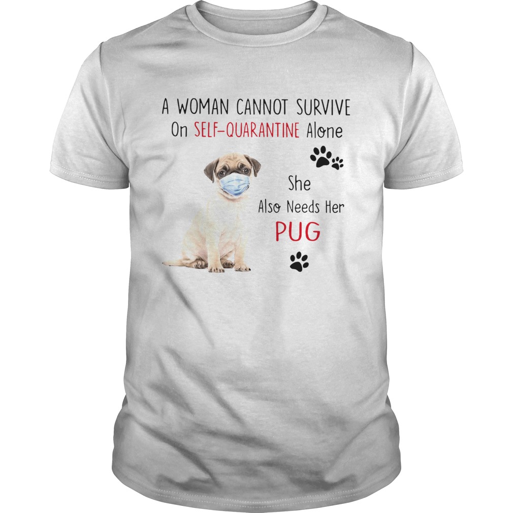 A Woman Cannot Survive On Self Quarantine Alone She Also Needs Her Pug shirt
