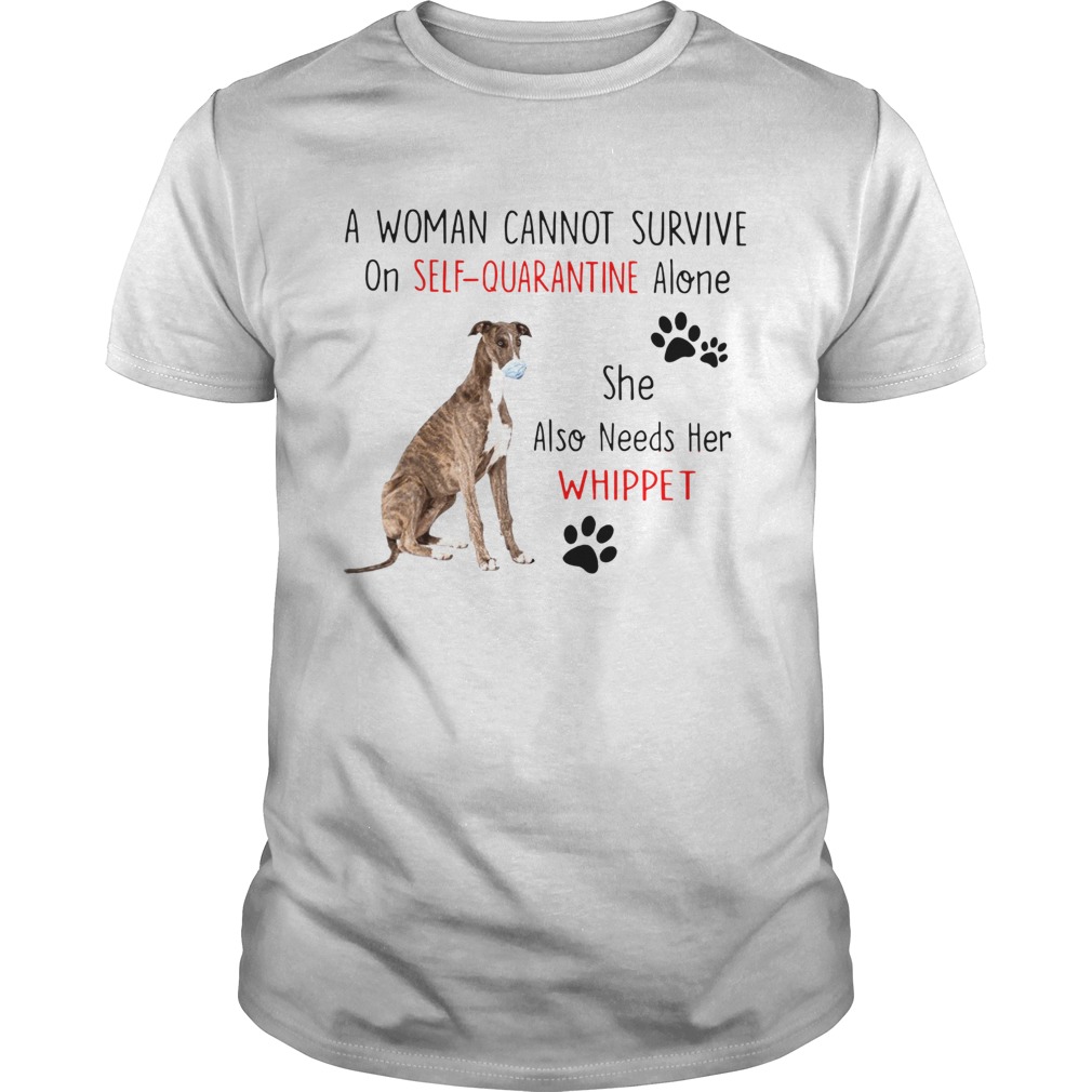 A Woman Cannot Survive On Self Quarantine Alone She Also Needs Her Whippet shirt