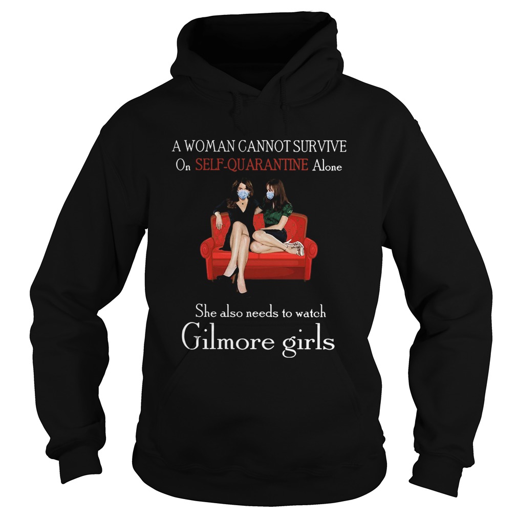 A Woman Cannot Survive On Self Quarantine Alone She Also Needs To Watch Gilmore Girls Hoodie
