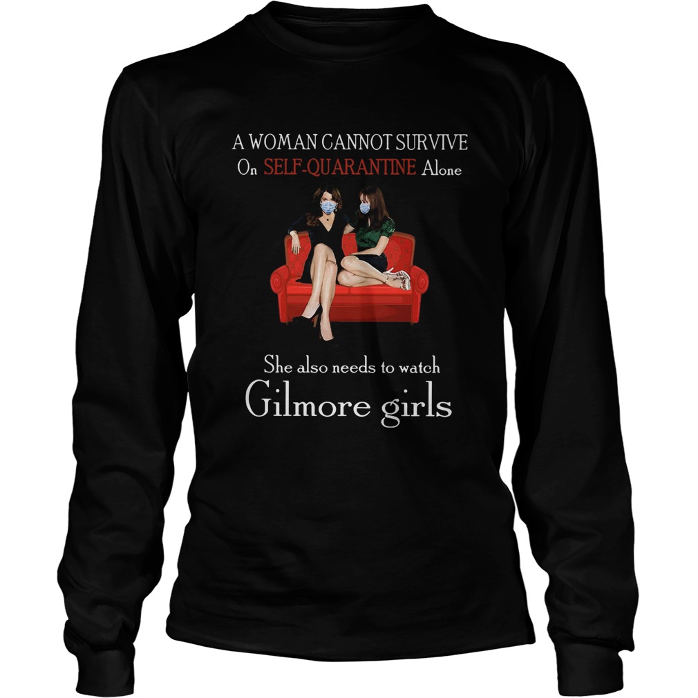 A Woman Cannot Survive On Self Quarantine Alone She Also Needs To Watch Gilmore Girls Long Sleeve