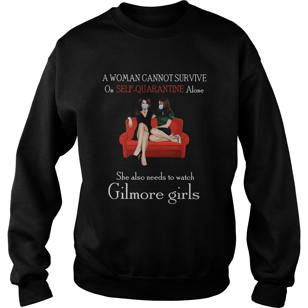 A Woman Cannot Survive On Self Quarantine Alone She Also Needs To Watch Gilmore Girls Sweatshirt