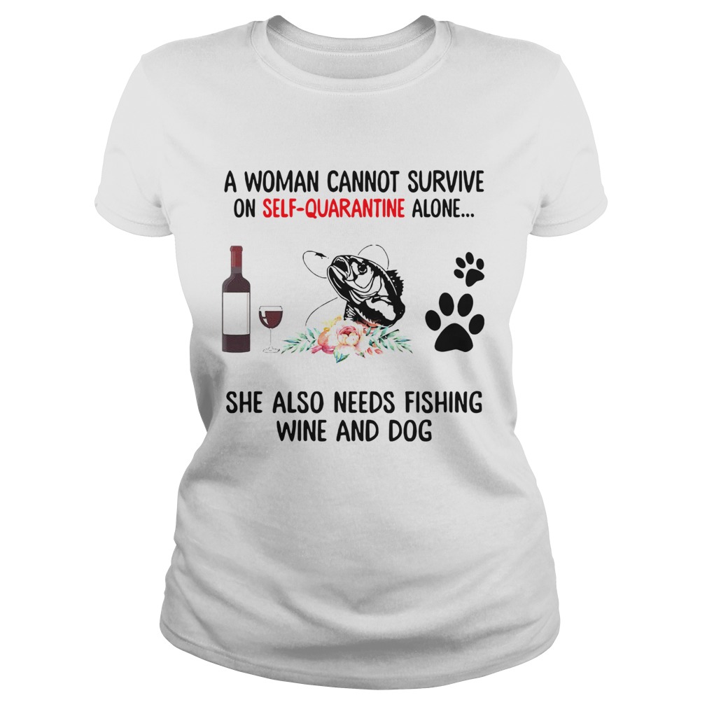 A Woman Cannot Survive On Self Quarantine Alone She Needs Wine Dog Fishing Classic Ladies