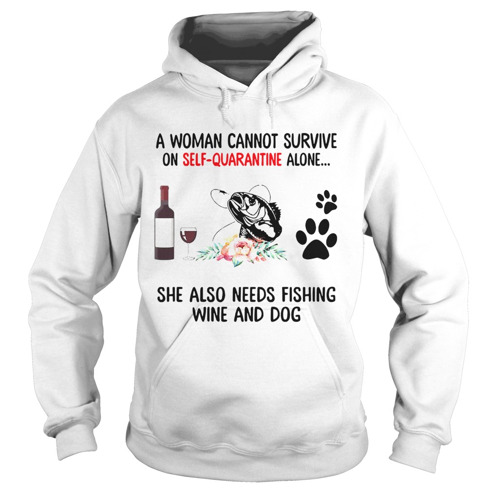 A Woman Cannot Survive On Self Quarantine Alone She Needs Wine Dog Fishing Hoodie
