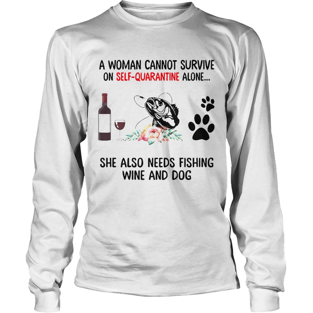 A Woman Cannot Survive On Self Quarantine Alone She Needs Wine Dog Fishing Long Sleeve