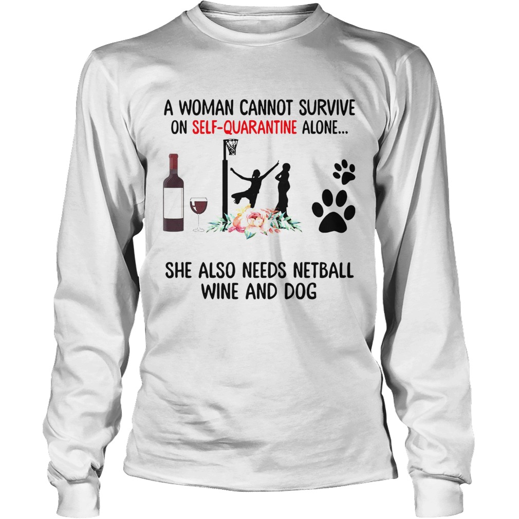 A Woman Cannot Survive On Self Quarantine Alone She Needs Wine Dog Netball Long Sleeve