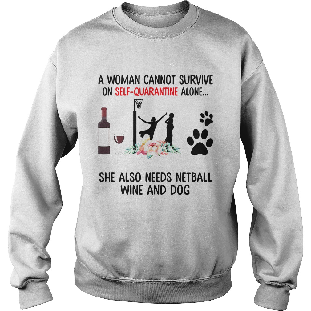 A Woman Cannot Survive On Self Quarantine Alone She Needs Wine Dog Netball Sweatshirt