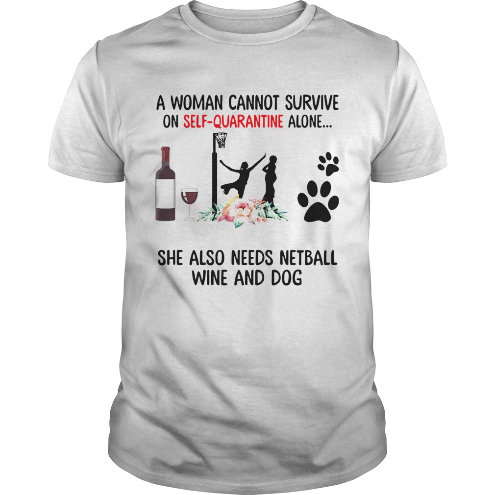 A Woman Cannot Survive On Self Quarantine Alone She Needs Wine Dog Netball shirt